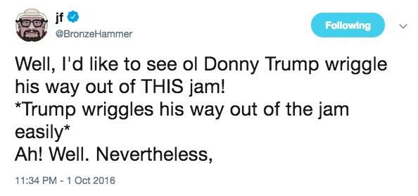 Tweet that says “Well, I’d like to see ol Donny Trump wriggle his way out of THIS jam! Trump wriggles his way out of the jam easily. Ah! Well. Nevertheless.”